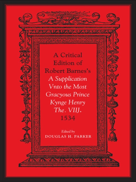 Critical Edition of Robert Barnes's A Supplication Vnto the Most Gracyous Prince Kynge Henry The. VIIJ. 1534, EPUB eBook