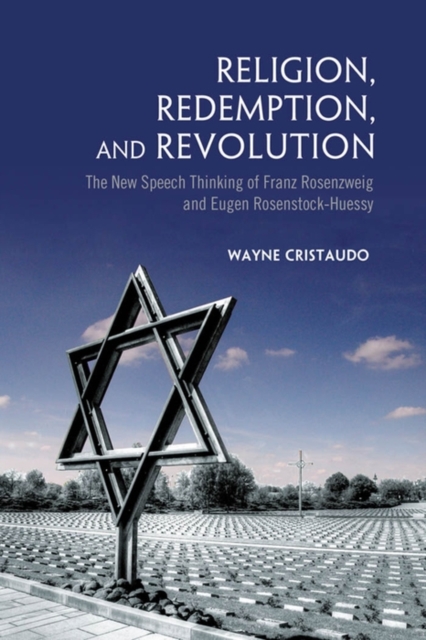 Religion, Redemption and Revolution : The New Speech Thinking Revolution of Franz Rozenzweig and Eugen Rosenstock-Huessy, PDF eBook