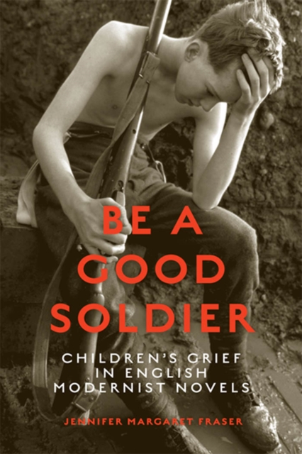 Be a Good Soldier : Children's Grief in English Modernist Novels, PDF eBook