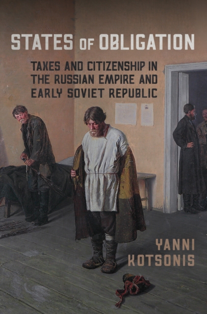 States of Obligation : Taxes and Citizenship in the Russian Empire and Early Soviet Republic, PDF eBook