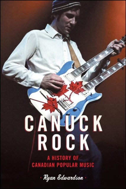 Canuck Rock : A History of Canadian Popular Music, EPUB eBook