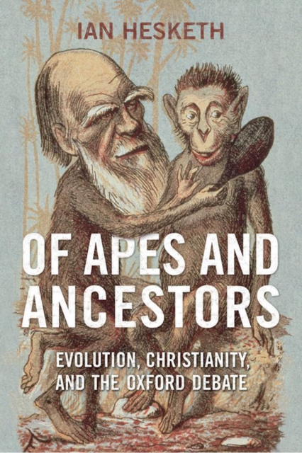 Of Apes and Ancestors : Evolution, Christianity, and the Oxford Debate, PDF eBook