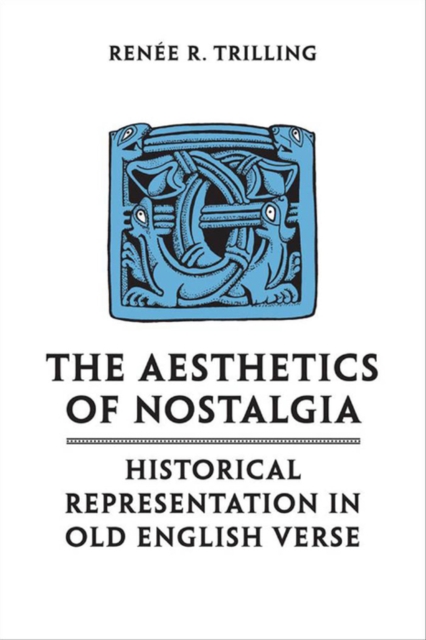 The Aesthetics of Nostalgia : Historical Representation in Old English Verse, PDF eBook