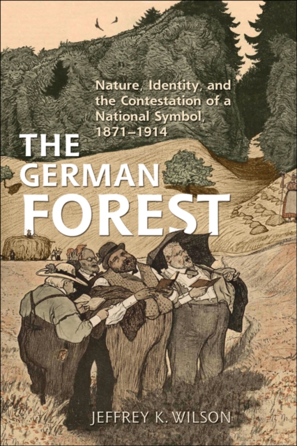 The German Forest : Nature, Identity, and the Contestation of a National Symbol, 1871-1914, EPUB eBook