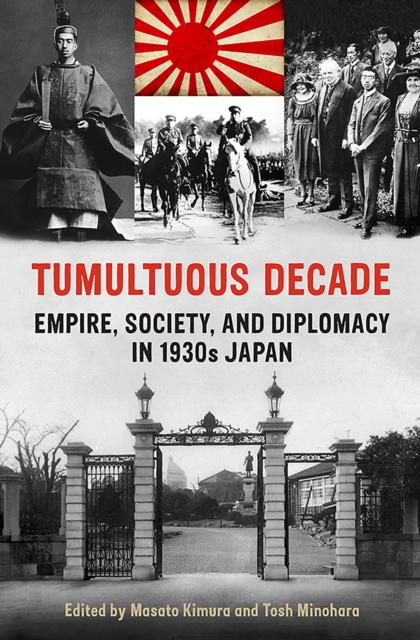 Tumultuous Decade : Empire, Society, and Diplomacy in 1930s Japan, EPUB eBook