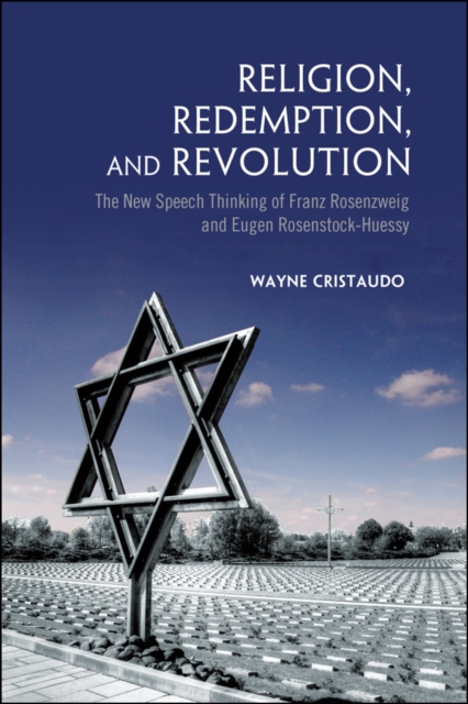 Religion, Redemption and Revolution : The New Speech Thinking Revolution of Franz Rozenzweig and Eugen Rosenstock-Huessy, EPUB eBook