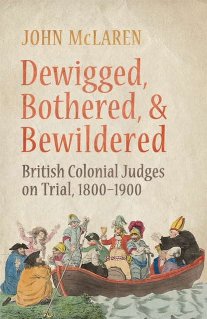 Dewigged, Bothered, and Bewildered : British Colonial Judges on Trial, 1800-1900, PDF eBook