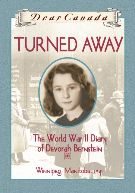 Dear Canada: Turned Away : The World War II Diary of Devorah Bernstein, Winnipeg, Manitoba, 1941, EPUB eBook