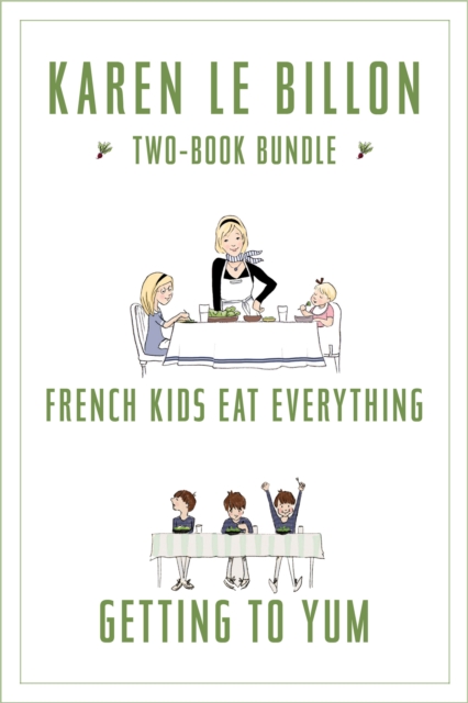 Karen Le Billon Two-Book Bundle : French Kids Eat Everything and Getting to YUM, EPUB eBook