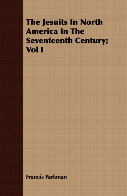 The Jesuits In North America In The Seventeenth Century; Vol I, Paperback / softback Book