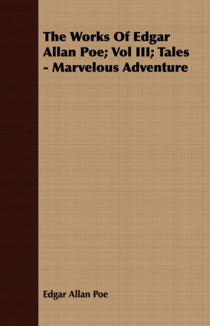 The Works Of Edgar Allan Poe; Vol III; Tales - Marvelous Adventure, Paperback / softback Book
