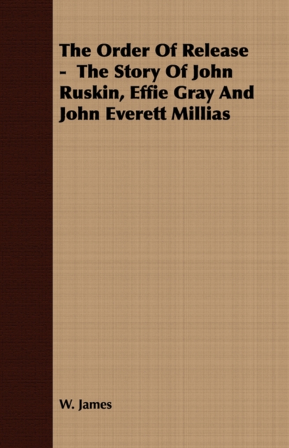 The Order Of Release - The Story Of John Ruskin, Effie Gray And John Everett Millias, Paperback / softback Book