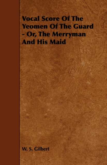 Vocal Score Of The Yeomen Of The Guard - Or, The Merryman And His Maid, Paperback Book