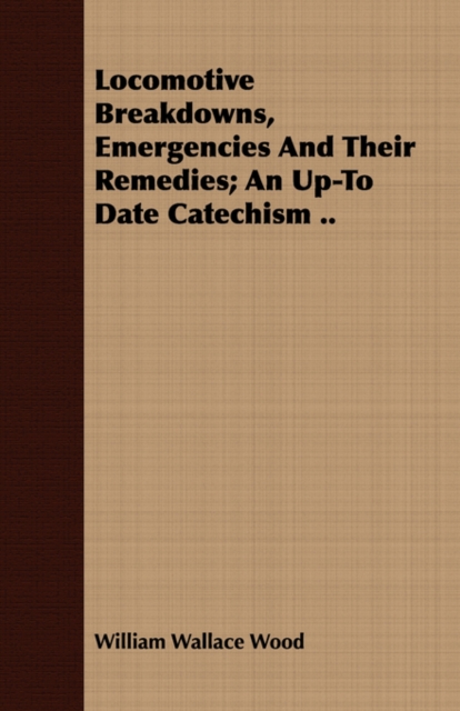 Locomotive Breakdowns, Emergencies And Their Remedies; An Up-To Date Catechism .., Paperback / softback Book