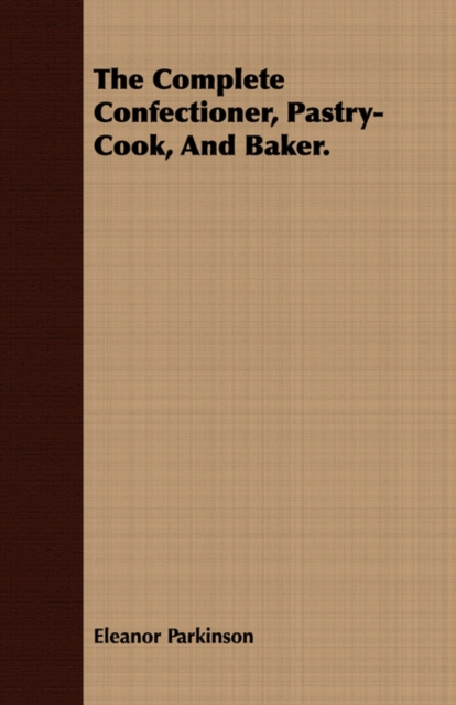 The Complete Confectioner, Pastry-Cook, And Baker., Paperback / softback Book