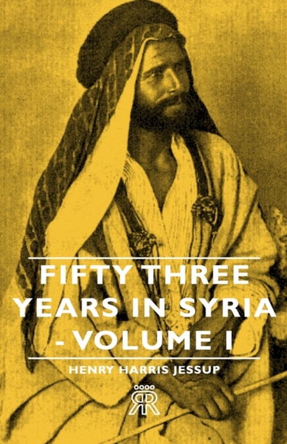Fifty Three Years In Syria - Volume I, Hardback Book