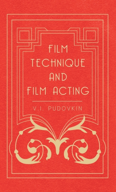 Film Technique And Film Acting - The Cinema Writings Of V.I. Pudovkin, Hardback Book
