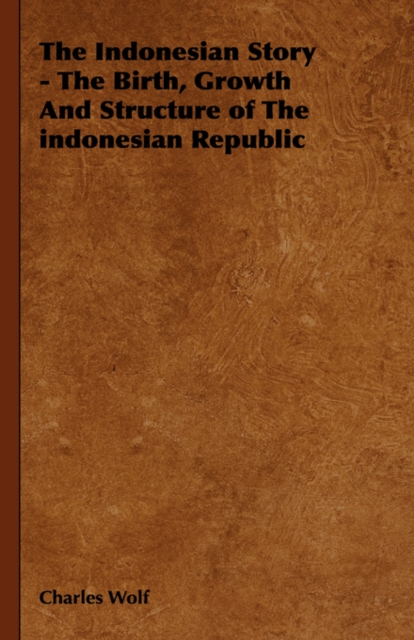 The Indonesian Story - The Birth, Growth And Structure of The Indonesian Republic, Hardback Book