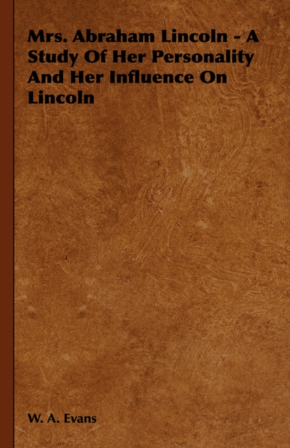 Mrs. Abraham Lincoln - A Study Of Her Personality And Her Influence On Lincoln, Hardback Book