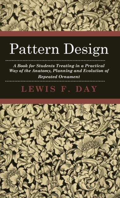 Pattern Design - A Book For Students Treating In A Practical Way Of The Anatomy, Planning And Evolution Of Repeated Ornament, Hardback Book