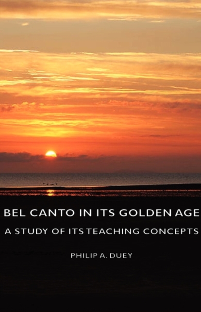 Bel Canto In Its Golden Age - A Study Of Its Teaching Concepts, Hardback Book