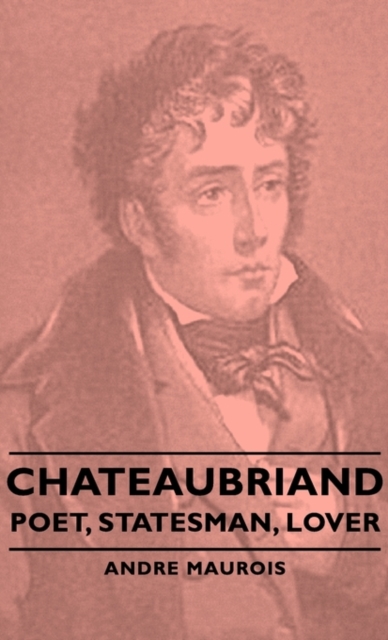 Chateaubriand - Poet, Statesman, Lover, Hardback Book