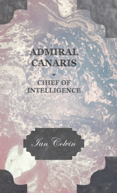 Admiral Canaris - Chief Of Intelligence, Hardback Book