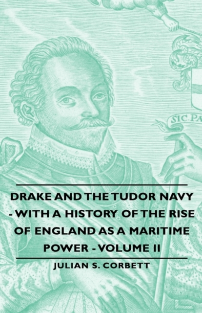 Drake And The Tudor Navy - With A History Of The Rise Of England As A Maritime Power - Volume Ii, Hardback Book