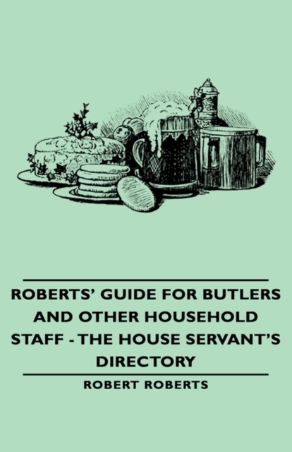 Roberts' Guide for Butlers and Other Household Staff - The House Servant's Directory, Hardback Book