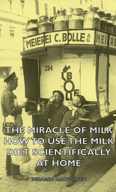 The Miracle of Milk - How to Use the Milk Diet Scientifically at Home, Hardback Book