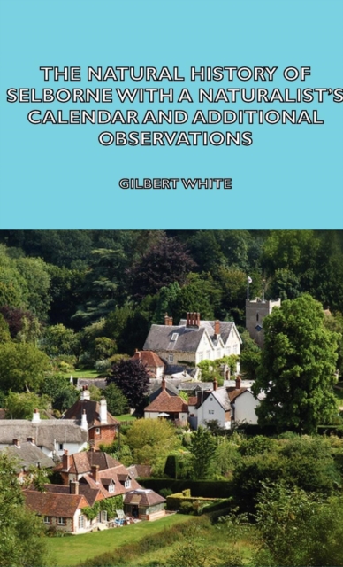 The Natural History of Selborne With A Naturalist's Calendar and Additional Observations, Hardback Book
