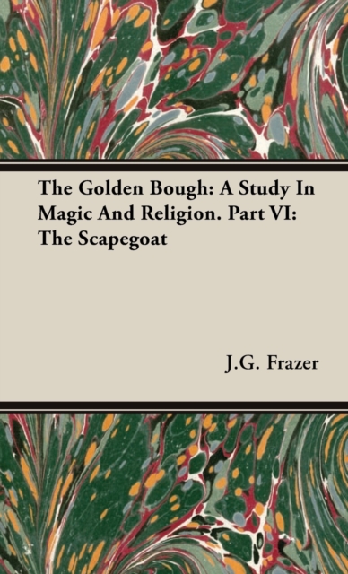 The Golden Bough : A Study In Magic And Religion. Part VI: The Scapegoat, Hardback Book