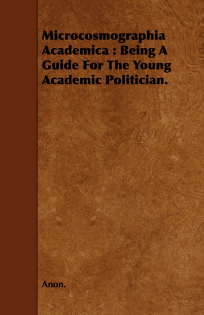 Microcosmographia Academica : Being A Guide For The Young Academic Politician., Paperback / softback Book