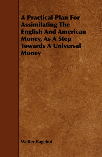 A Practical Plan For Assimilating The English And American Money, As A Step Towards A Universal Money, Paperback / softback Book