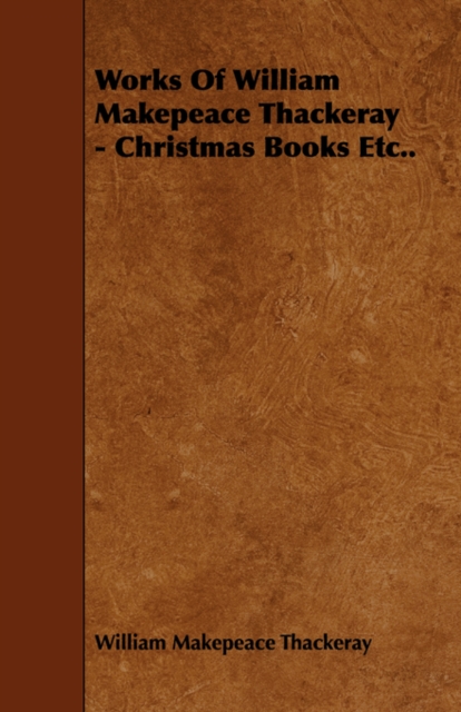 Works Of William Makepeace Thackeray - Christmas Books Etc.., Paperback / softback Book