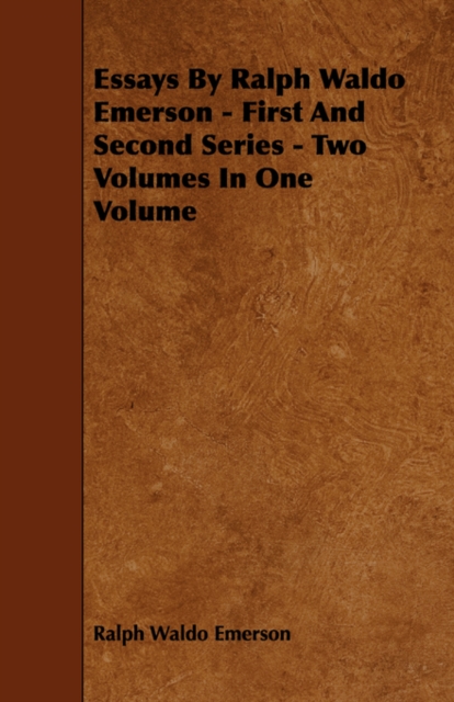 Essays By Ralph Waldo Emerson - First And Second Series - Two Volumes In One Volume, Paperback / softback Book