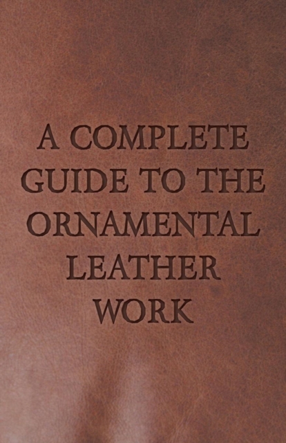 A Complete Guide To The Ornamental Leather Work, Paperback / softback Book