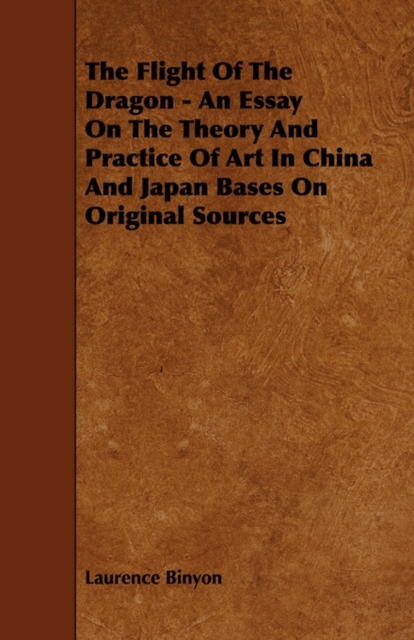 The Flight Of The Dragon - An Essay On The Theory And Practice Of Art In China And Japan Bases On Original Sources, Paperback / softback Book