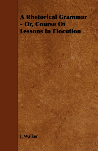 A Rhetorical Grammar - Or, Course Of Lessons In Elocution, Paperback / softback Book