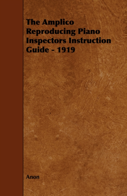The Amplico Reproducing Piano Inspectors Instruction Guide - 1919, Paperback / softback Book