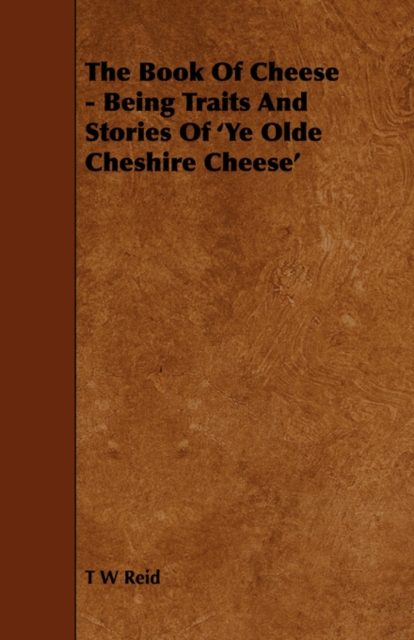 The Book Of Cheese - Being Traits And Stories Of 'Ye Olde Cheshire Cheese', Paperback / softback Book