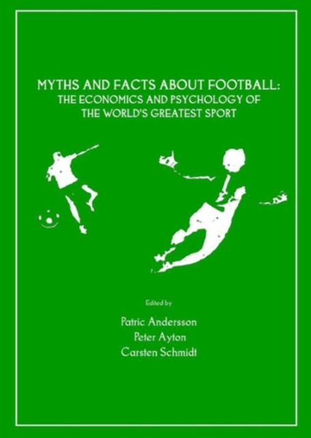Myths and Facts About Football : The Economics and Psychology of the World's Greatest Sport, Paperback / softback Book