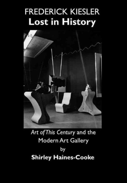 Frederick Kiesler : Lost in History; Art of This Century and the Modern Art Gallery, Hardback Book