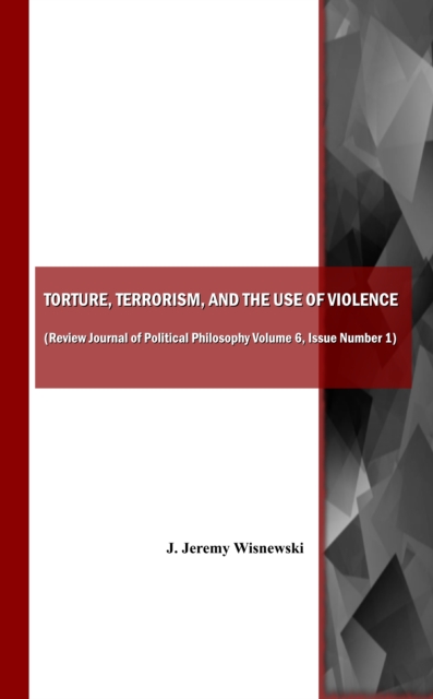 None Torture, Terrorism, and the Use of Violence (also available as Review Journal of Political Philosophy Volume 6, Issue Number 1), PDF eBook