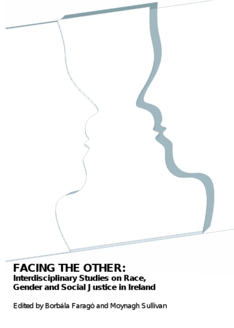 None Facing the Other : Interdisciplinary Studies on Race, Gender and Social Justice in Ireland, PDF eBook