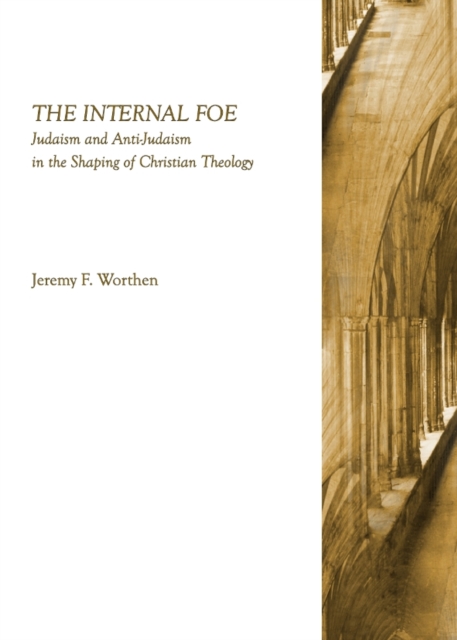 The Internal Foe : Judaism and Anti-Judaism in the Shaping of Christian Theology, PDF eBook