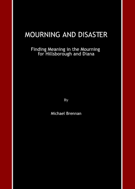 None Mourning and Disaster : Finding Meaning in the Mourning for Hillsborough and Diana, PDF eBook
