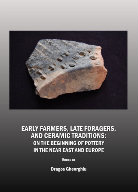 None Early Farmers, Late Foragers, and Ceramic Traditions : On the Beginning of Pottery in the Near East and Europe, PDF eBook