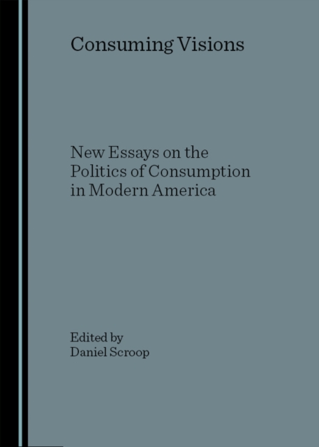 None Consuming Visions : New Essays on the Politics of Consumption in Modern America, PDF eBook