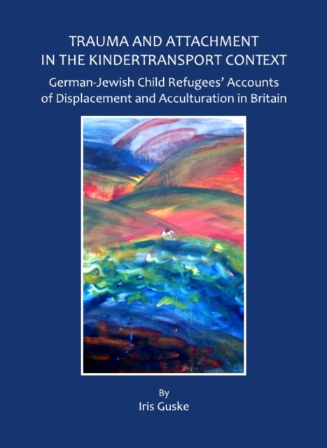 None Trauma and Attachment in the Kindertransport Context : German-Jewish Child Refugees' Accounts of Displacement and Acculturation in Britain, PDF eBook